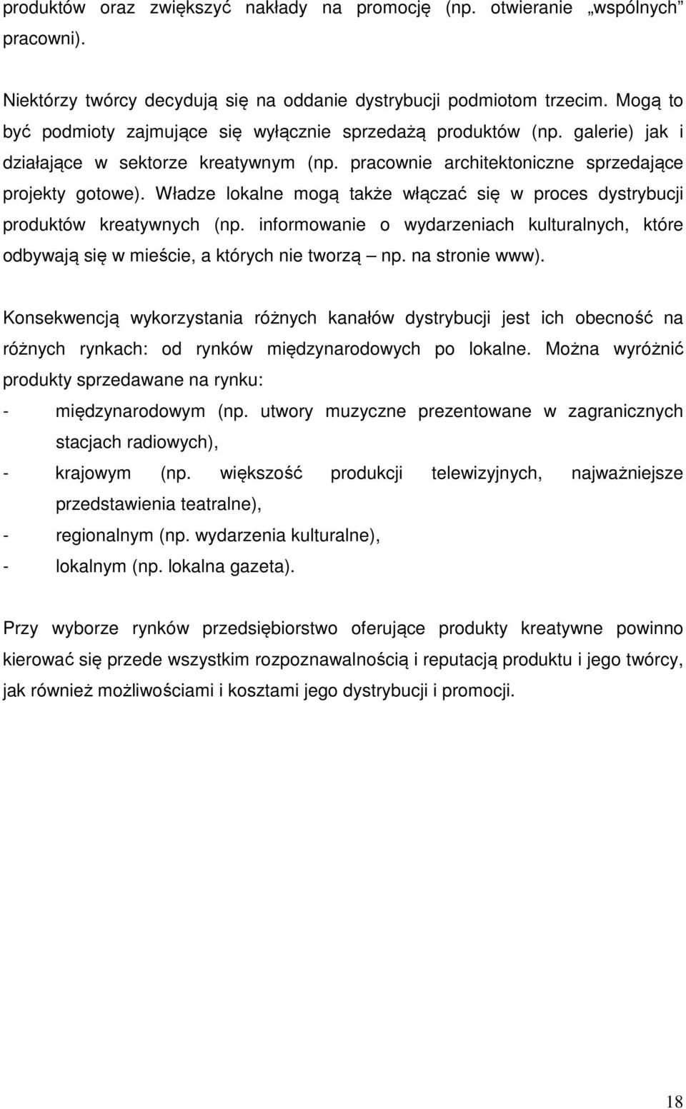 Władze lokalne mogą także włączać się w proces dystrybucji produktów kreatywnych (np. informowanie o wydarzeniach kulturalnych, które odbywają się w mieście, a których nie tworzą np. na stronie www).