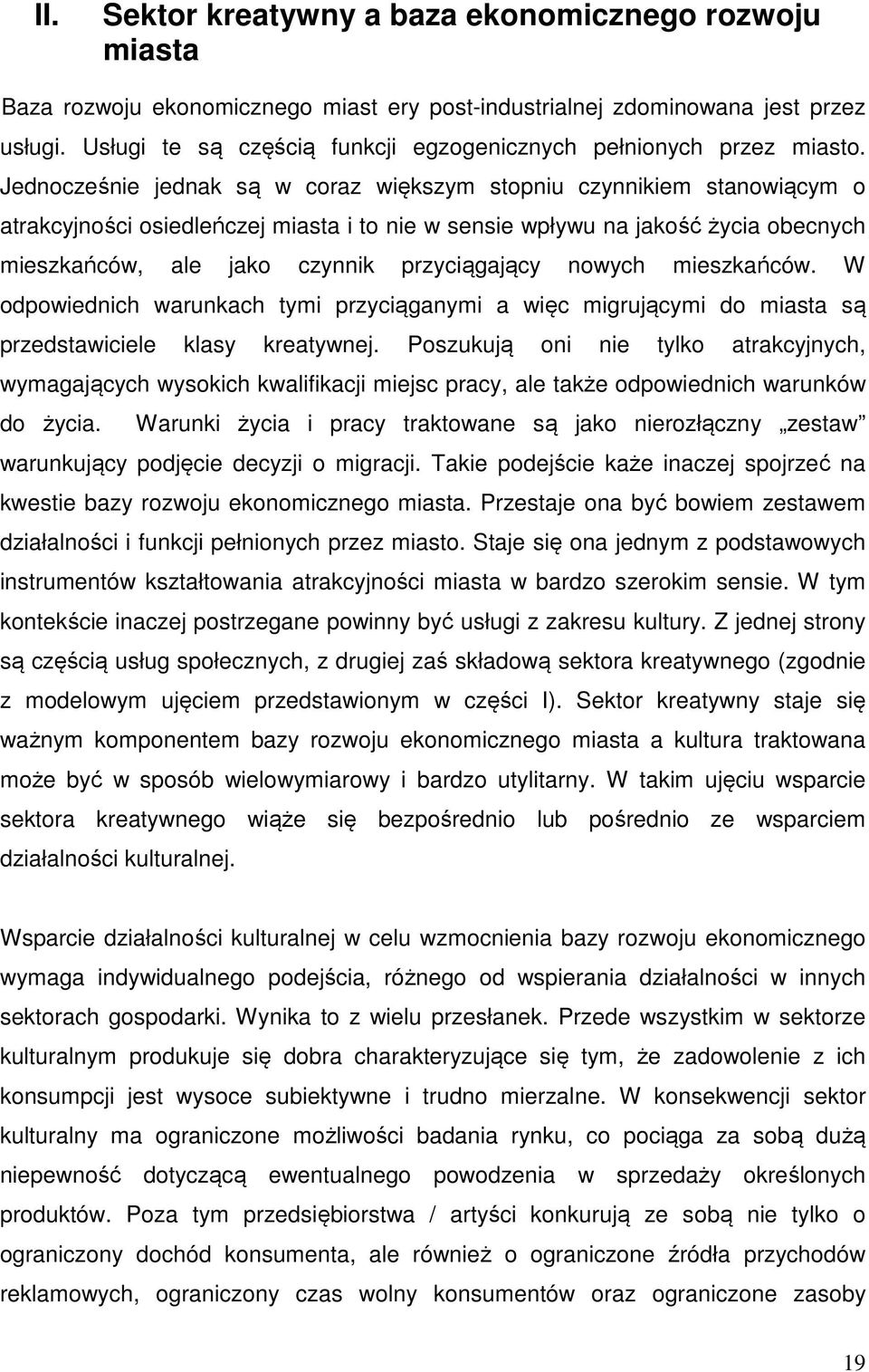 Jednocześnie jednak są w coraz większym stopniu czynnikiem stanowiącym o atrakcyjności osiedleńczej miasta i to nie w sensie wpływu na jakość życia obecnych mieszkańców, ale jako czynnik