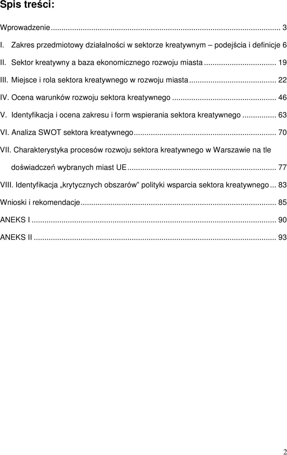 Ocena warunków rozwoju sektora kreatywnego... 46 V. Identyfikacja i ocena zakresu i form wspierania sektora kreatywnego... 63 VI. Analiza SWOT sektora kreatywnego.