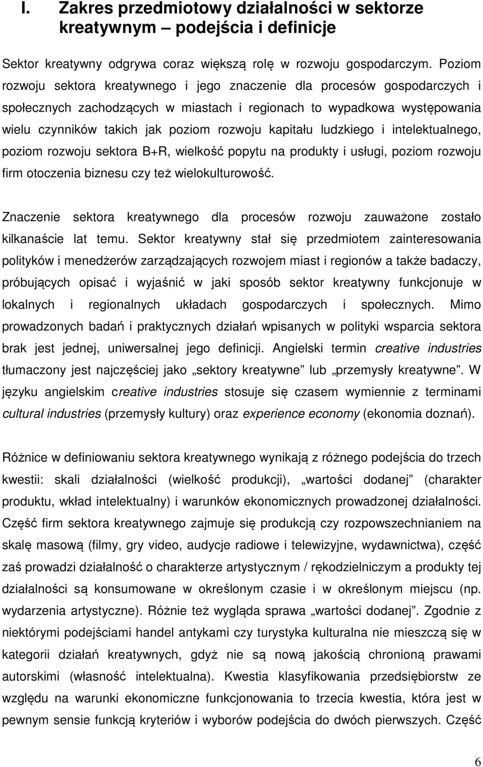 kapitału ludzkiego i intelektualnego, poziom rozwoju sektora B+R, wielkość popytu na produkty i usługi, poziom rozwoju firm otoczenia biznesu czy też wielokulturowość.