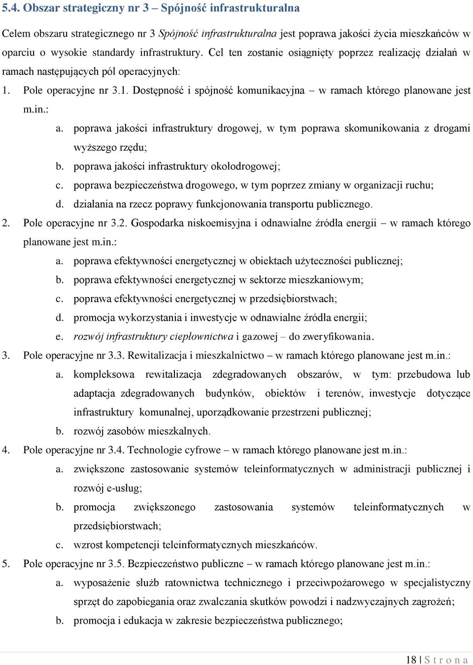 in.: a. poprawa jakości infrastruktury drogowej, w tym poprawa skomunikowania z drogami wyższego rzędu; b. poprawa jakości infrastruktury okołodrogowej; c.