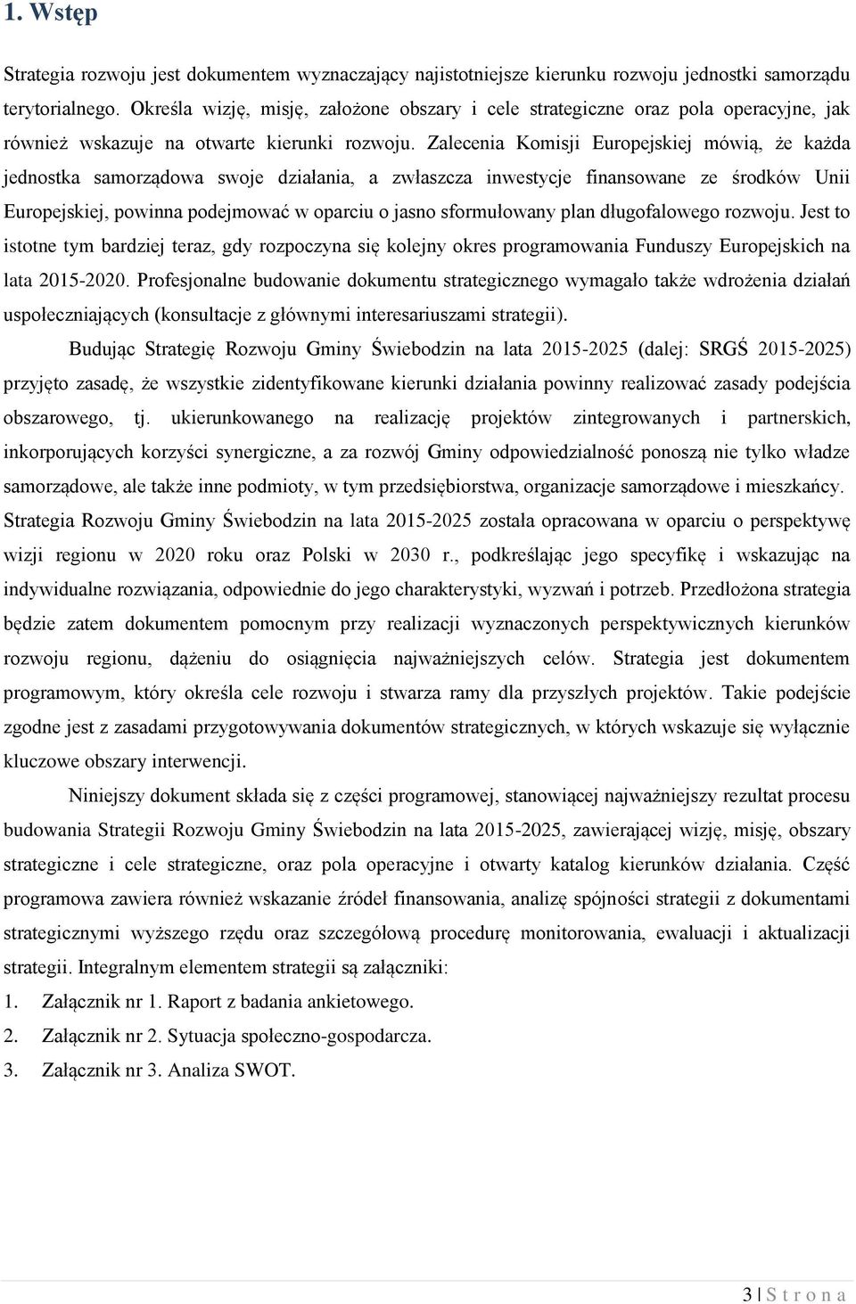 Zalecenia Komisji Europejskiej mówią, że każda jednostka samorządowa swoje działania, a zwłaszcza inwestycje finansowane ze środków Unii Europejskiej, powinna podejmować w oparciu o jasno