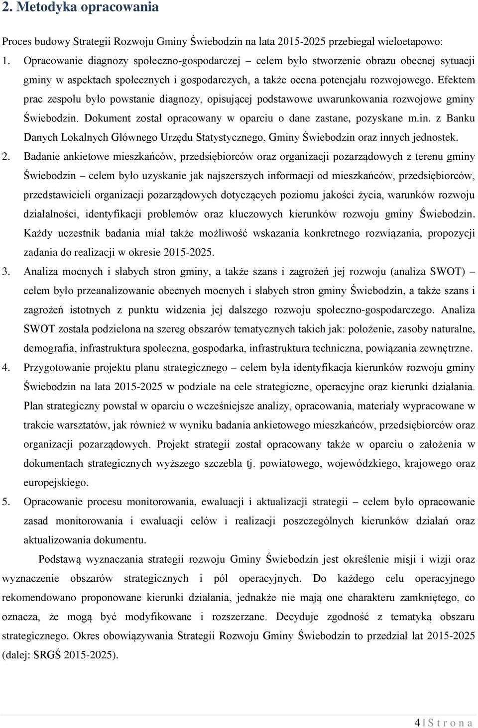 Efektem prac zespołu było powstanie diagnozy, opisującej podstawowe uwarunkowania rozwojowe gminy Świebodzin. Dokument został opracowany w oparciu o dane zastane, pozyskane m.in. z Banku Danych Lokalnych Głównego Urzędu Statystycznego, Gminy Świebodzin oraz innych jednostek.