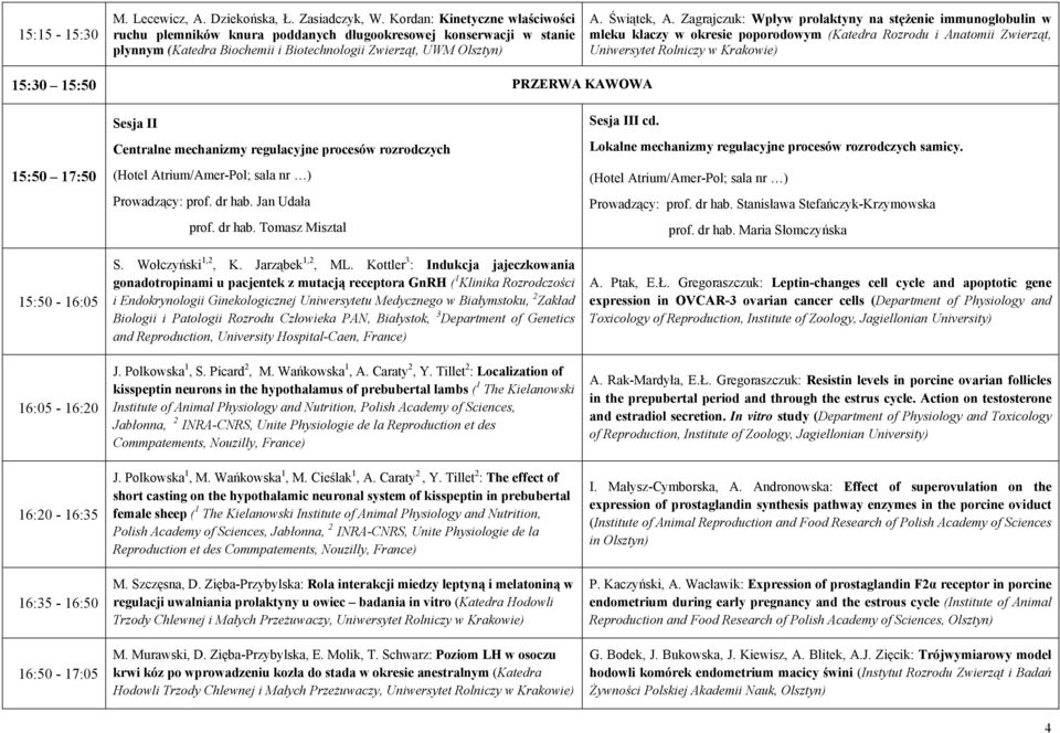 Zagrajczuk: Wpływ prolaktyny na stężenie immunoglobulin w mleku klaczy w okresie poporodowym (Katedra Rozrodu i Anatomii Zwierząt, Uniwersytet Rolniczy w Krakowie) 15:30 15:50 PRZERWA KAWOWA 15:50