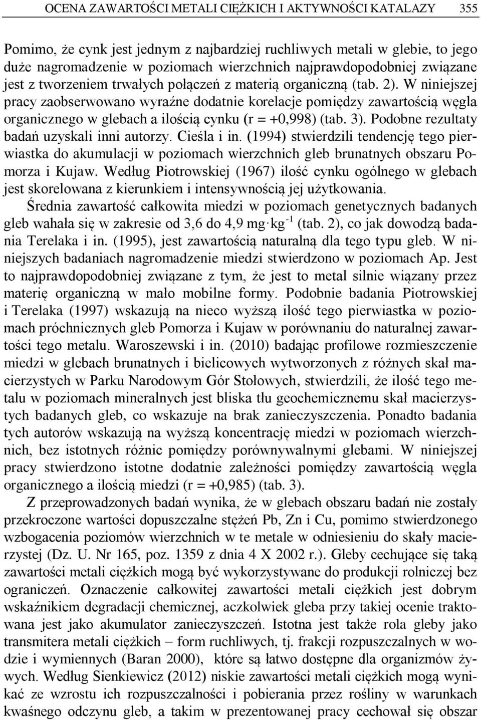 W niniejszej pracy zaobserwowano wyraźne dodatnie korelacje pomiędzy zawartością węgla organicznego w glebach a ilością cynku (r = +0,998) (tab. 3). Podobne rezultaty badań uzyskali inni autorzy.