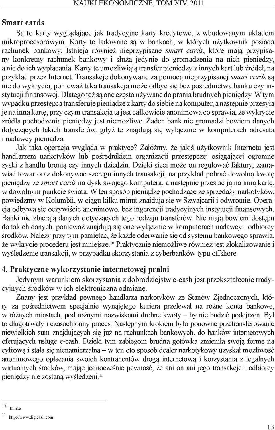 Istnieją również nieprzypisane smart cards, które mają przypisany konkretny rachunek bankowy i służą jedynie do gromadzenia na nich pieniędzy, a nie do ich wypłacania.