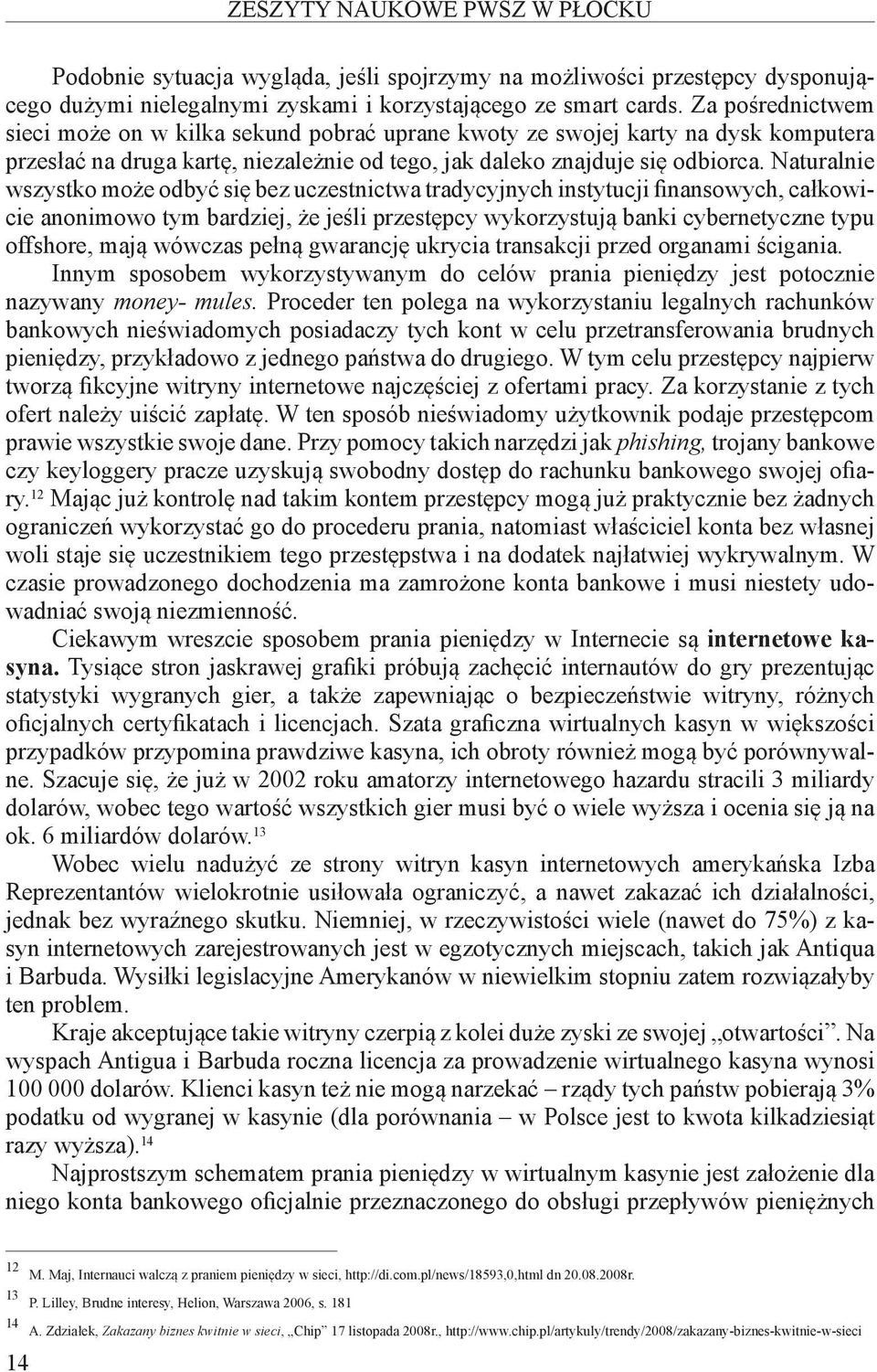 Naturalnie wszystko może odbyć się bez uczestnictwa tradycyjnych instytucji finansowych, całkowicie anonimowo tym bardziej, że jeśli przestępcy wykorzystują banki cybernetyczne typu offshore, mają