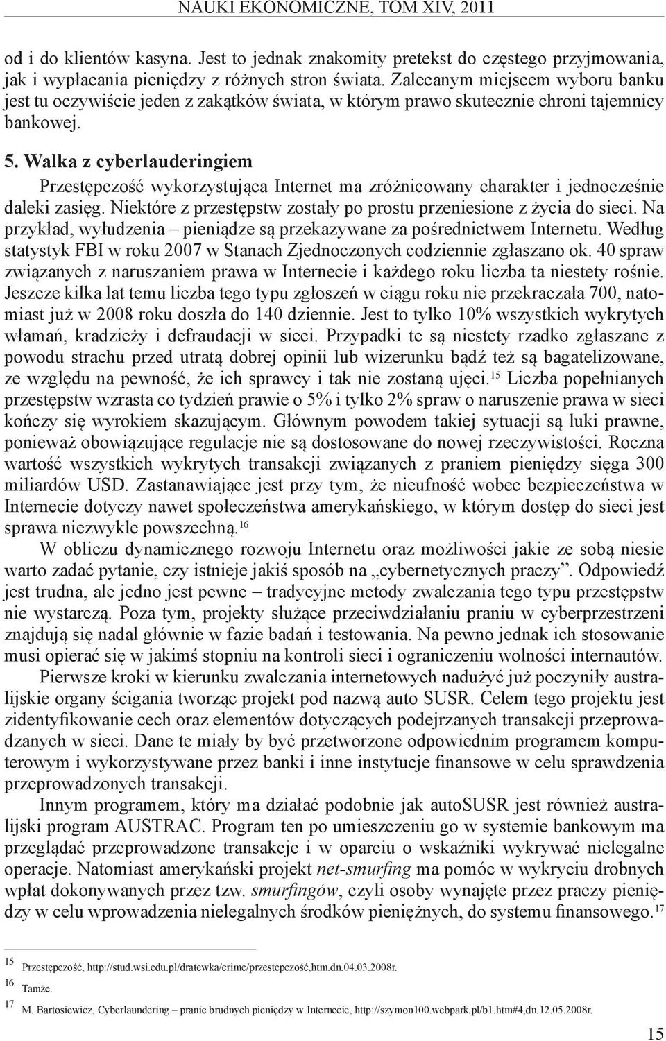 Walka z cyberlauderingiem Przestępczość wykorzystująca Internet ma zróżnicowany charakter i jednocześnie daleki zasięg. Niektóre z przestępstw zostały po prostu przeniesione z życia do sieci.