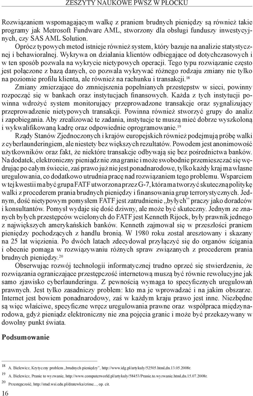 Wykrywa on działania klientów odbiegające od dotychczasowych i w ten sposób pozwala na wykrycie nietypowych operacji.