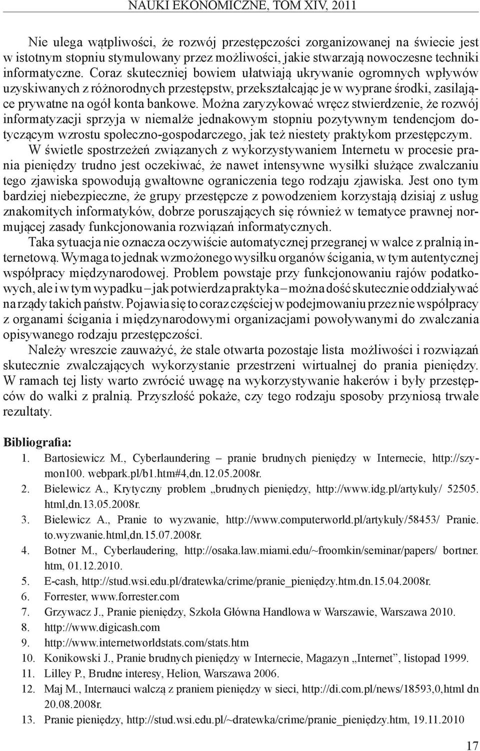 Można zaryzykować wręcz stwierdzenie, że rozwój informatyzacji sprzyja w niemalże jednakowym stopniu pozytywnym tendencjom dotyczącym wzrostu społeczno-gospodarczego, jak też niestety praktykom