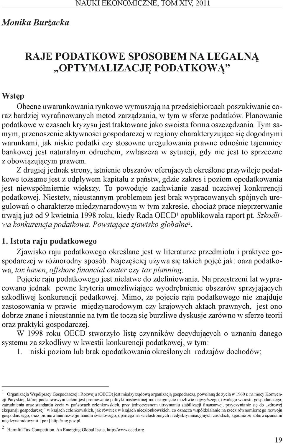 Tym samym, przenoszenie aktywności gospodarczej w regiony charakteryzujące się dogodnymi warunkami, jak niskie podatki czy stosowne uregulowania prawne odnośnie tajemnicy bankowej jest naturalnym