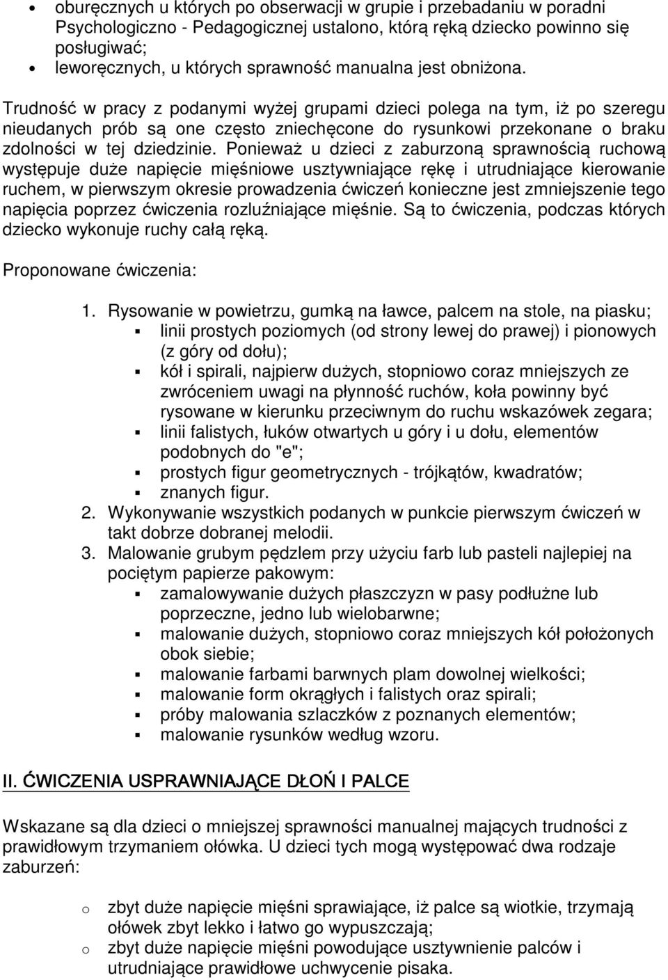 Ponieważ u dzieci z zaburzoną sprawnością ruchową występuje duże napięcie mięśniowe usztywniające rękę i utrudniające kierowanie ruchem, w pierwszym okresie prowadzenia ćwiczeń konieczne jest