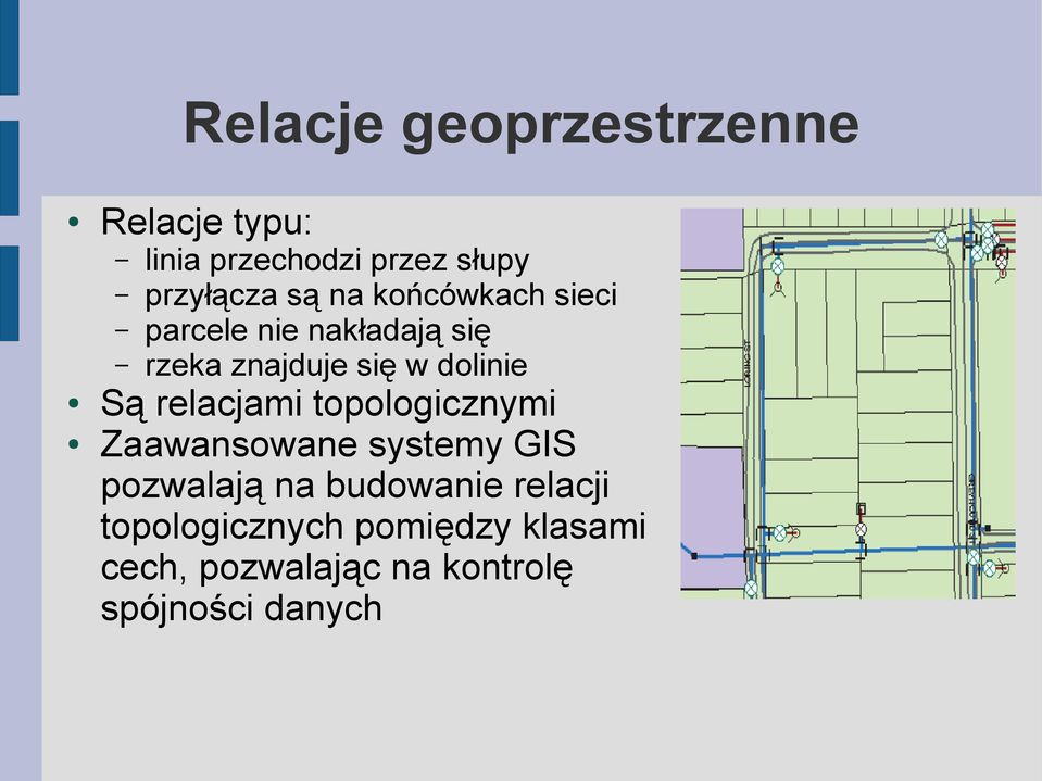 Są relacjami topologicznymi Zaawansowane systemy GIS pozwalają na budowanie