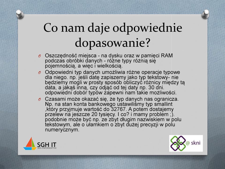 jeśli datę zapiszemy jako typ tekstowy- nie będziemy mogli w prosty sposób obliczyć różnicy między tą data, a jakąś inną, czy odjąć od tej daty np. 30 dni.