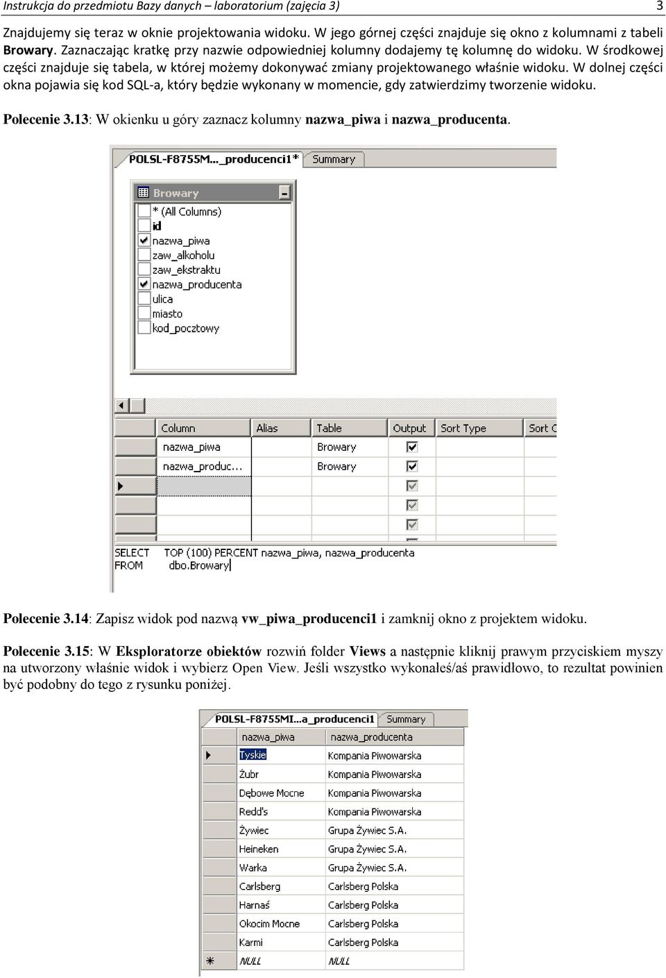 W dolnej części okna pojawia się kod SQL-a, który będzie wykonany w momencie, gdy zatwierdzimy tworzenie widoku. Polecenie 3.13: W okienku u góry zaznacz kolumny nazwa_piwa i nazwa_producenta.