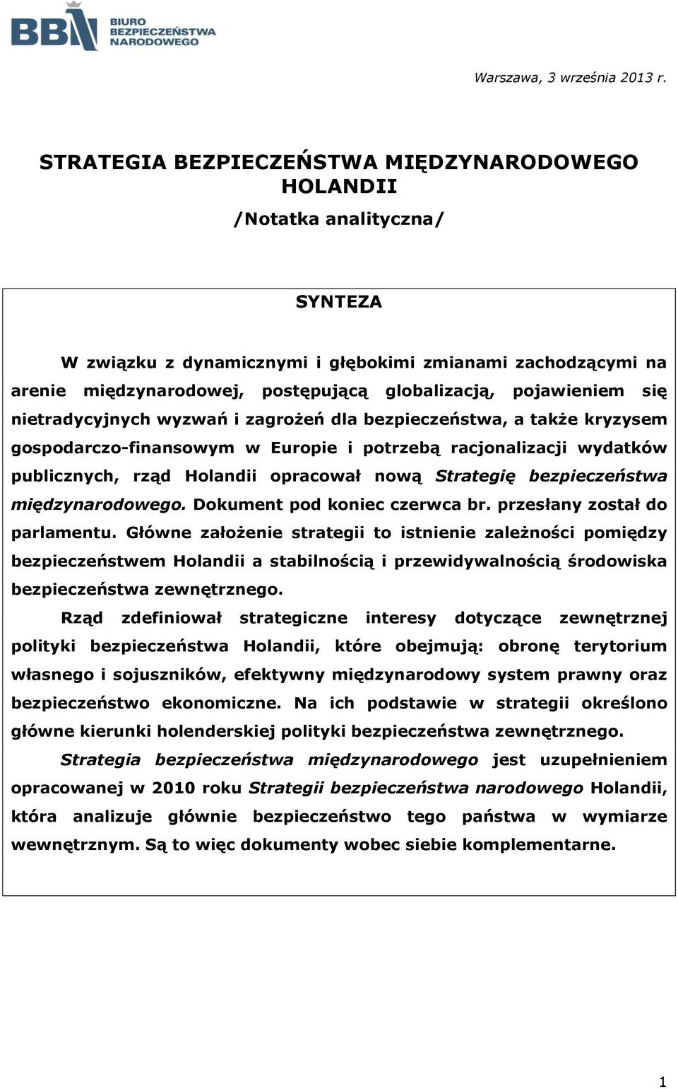 pojawieniem się nietradycyjnych wyzwań i zagrożeń dla bezpieczeństwa, a także kryzysem gospodarczo-finansowym w Europie i potrzebą racjonalizacji wydatków publicznych, rząd Holandii opracował nową