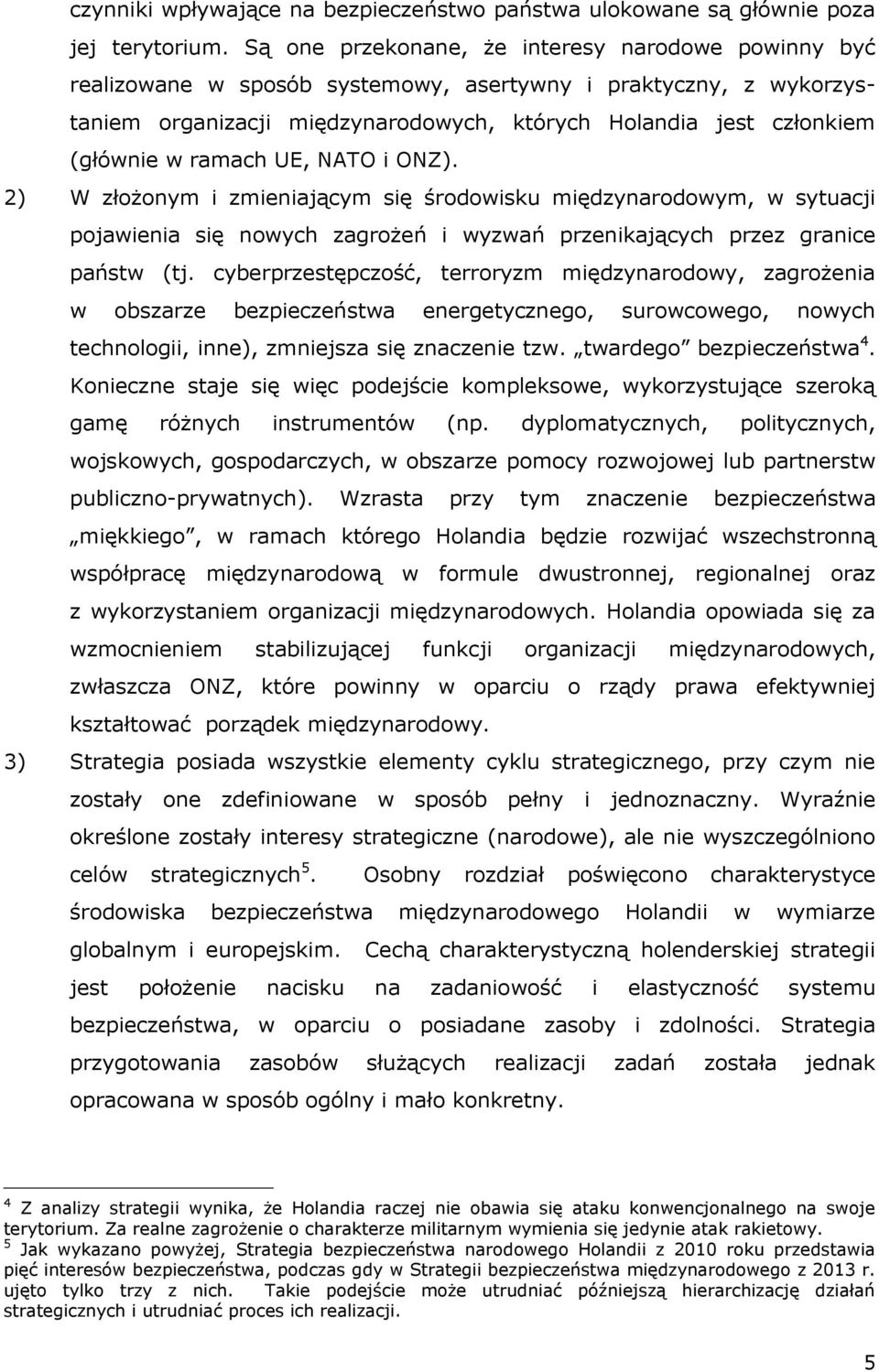 ramach UE, NATO i ONZ). 2) W złożonym i zmieniającym się środowisku międzynarodowym, w sytuacji pojawienia się nowych zagrożeń i wyzwań przenikających przez granice państw (tj.