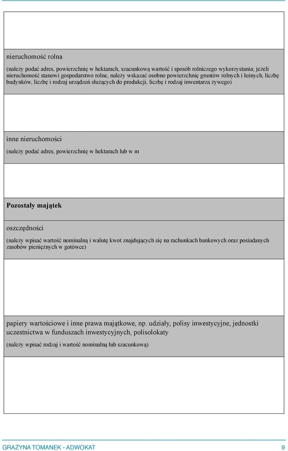 w hektarach lub w m Pozostały majątek oszczędności (należy wpisać wartość nominalną i walutę kwot znajdujących się na rachunkach bankowych oraz posiadanych zasobów pieniężnych w gotówce)