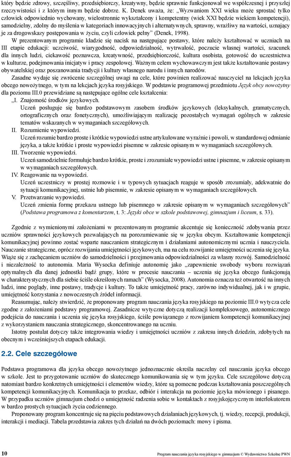 myślenia w kategoriach innowacyjnych i alternatywnych, sprawny, wrażliwy na wartości, uznający je za drogowskazy postępowania w życiu, czyli człowiek pełny (Denek, 1998).