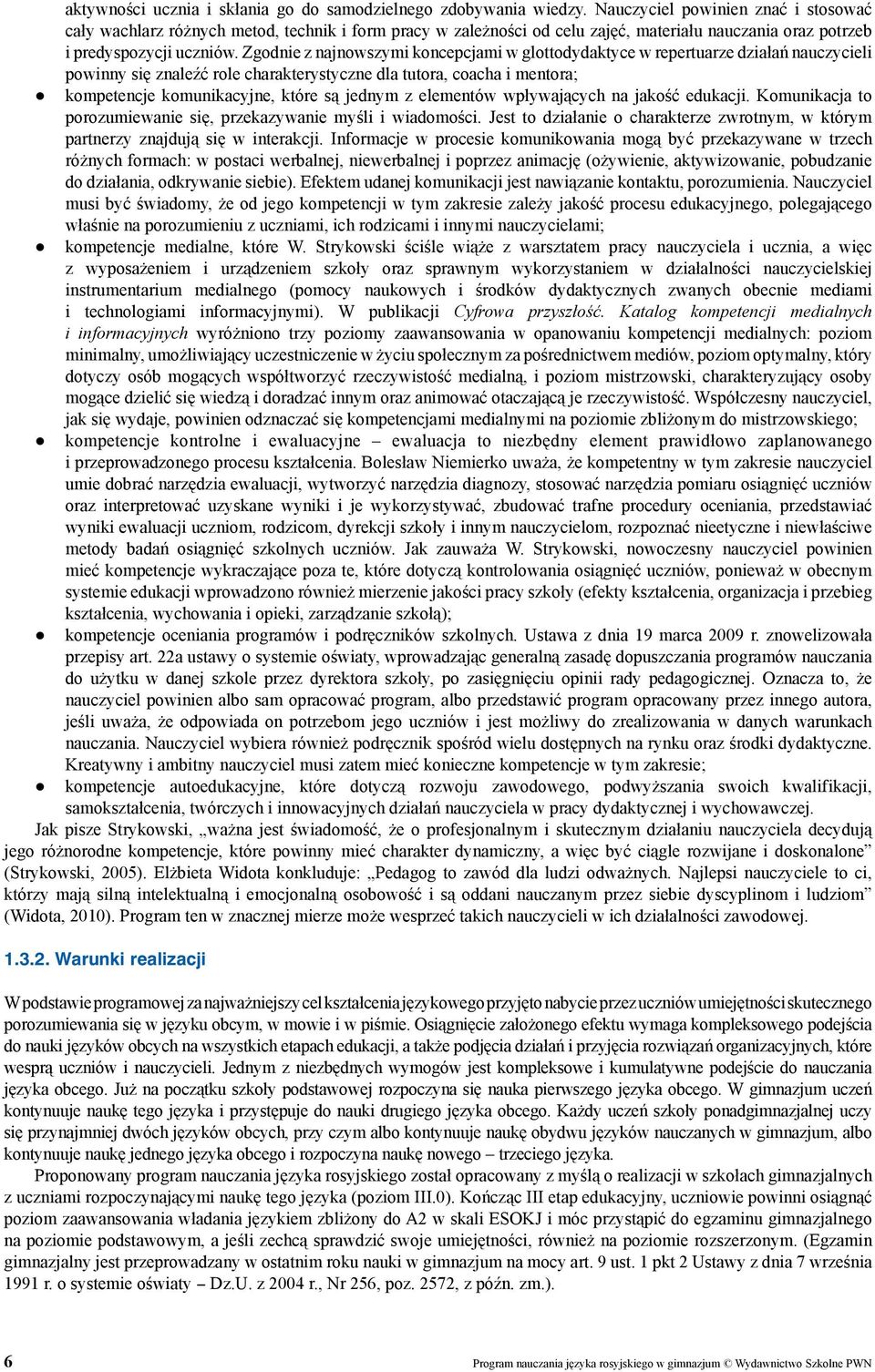 Zgodnie z najnowszymi koncepcjami w glottodydaktyce w repertuarze działań nauczycieli powinny się znaleźć role charakterystyczne dla tutora, coacha i mentora; kompetencje komunikacyjne, które są