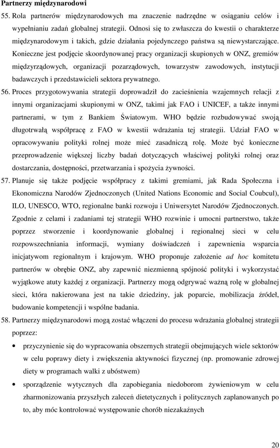 Konieczne jest podjęcie skoordynowanej pracy organizacji skupionych w ONZ, gremiów międzyrządowych, organizacji pozarządowych, towarzystw zawodowych, instytucji badawczych i przedstawicieli sektora