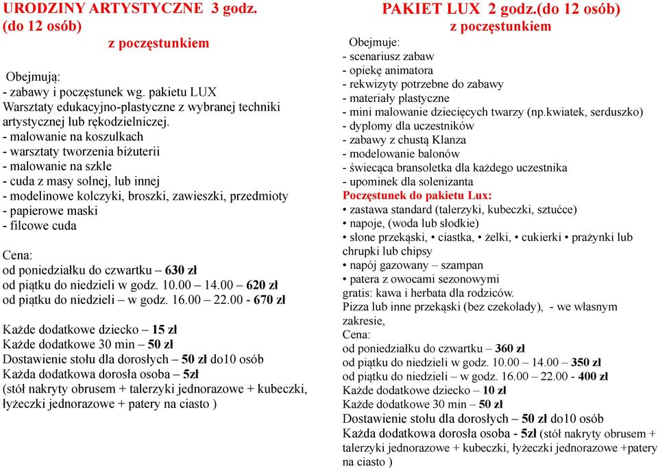 od poniedziałku do czwartku 630 zł od piątku do niedzieli w godz. 10.00 14.00 620 zł od piątku do niedzieli w godz. 16.00 22.