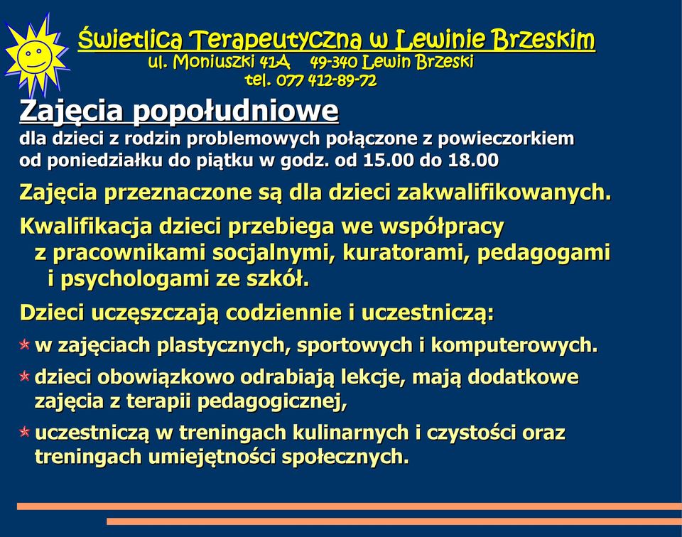 Kwalifikacja dzieci przebiega we współpracy z pracownikami socjalnymi, kuratorami, pedagogami i psychologami ze szkół.