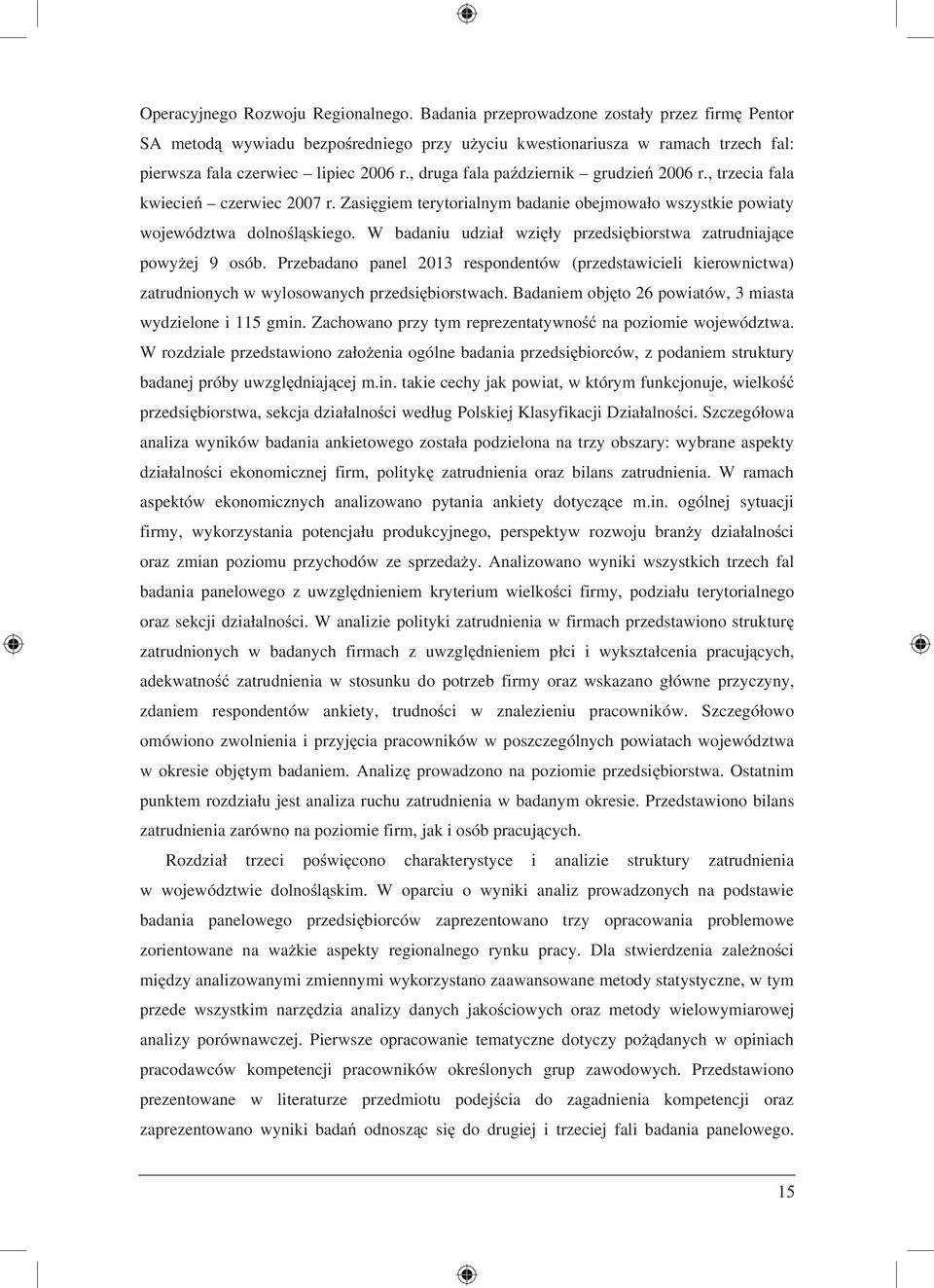 , druga fala październik grudzień 2006 r., trzecia fala kwiecień czerwiec 2007 r. Zasięgiem terytorialnym badanie obejmowało wszystkie powiaty województwa dolnośląskiego.