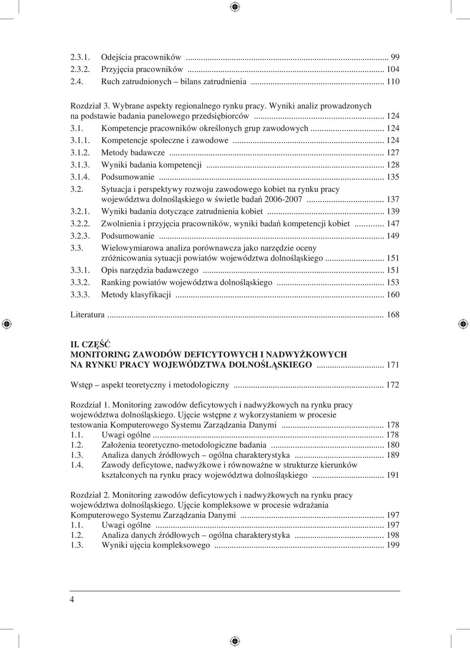 .. 127 3.1.3. Wyniki badania kompetencji... 128 3.1.4. Podsumowanie... 135 3.2. Sytuacja i perspektywy rozwoju zawodowego kobiet na rynku pracy województwa dolnośląskiego w świetle badań 2006-2007.