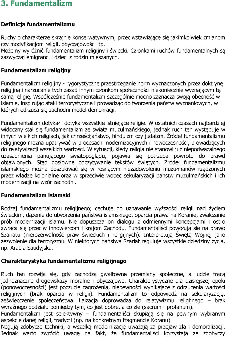 Fundamentalizm religijny Fundamentalizm religijny - rygorystyczne przestrzeganie norm wyznaczonych przez doktrynę religijną i narzucanie tych zasad innym członkom społeczności niekoniecznie