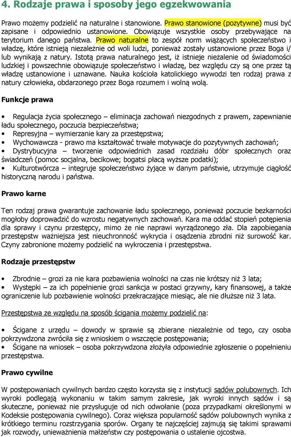 Prawo naturalne to zespół norm wiążących społeczeństwo i władzę, które istnieją niezależnie od woli ludzi, ponieważ zostały ustanowione przez Boga i/ lub wynikają z natury.