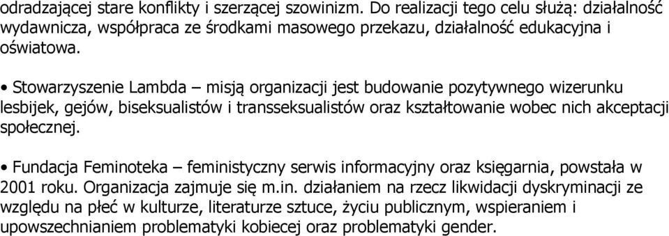 Stowarzyszenie Lambda misją organizacji jest budowanie pozytywnego wizerunku lesbijek, gejów, biseksualistów i transseksualistów oraz kształtowanie wobec nich akceptacji