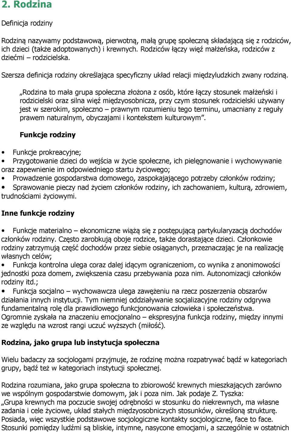 Rodzina to mała grupa społeczna złożona z osób, które łączy stosunek małżeński i rodzicielski oraz silna więź międzyosobnicza, przy czym stosunek rodzicielski używany jest w szerokim, społeczno