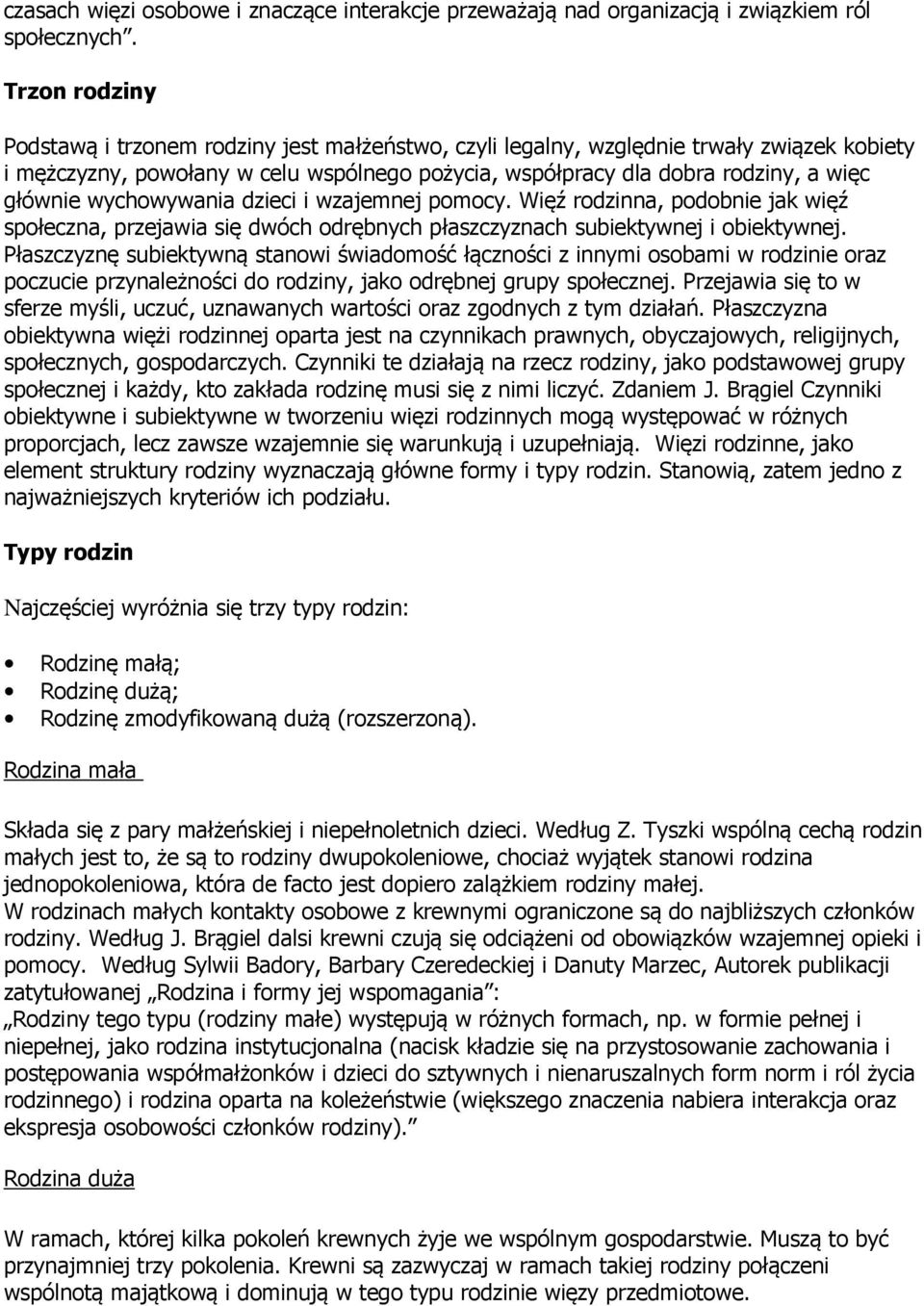 wychowywania dzieci i wzajemnej pomocy. Więź rodzinna, podobnie jak więź społeczna, przejawia się dwóch odrębnych płaszczyznach subiektywnej i obiektywnej.