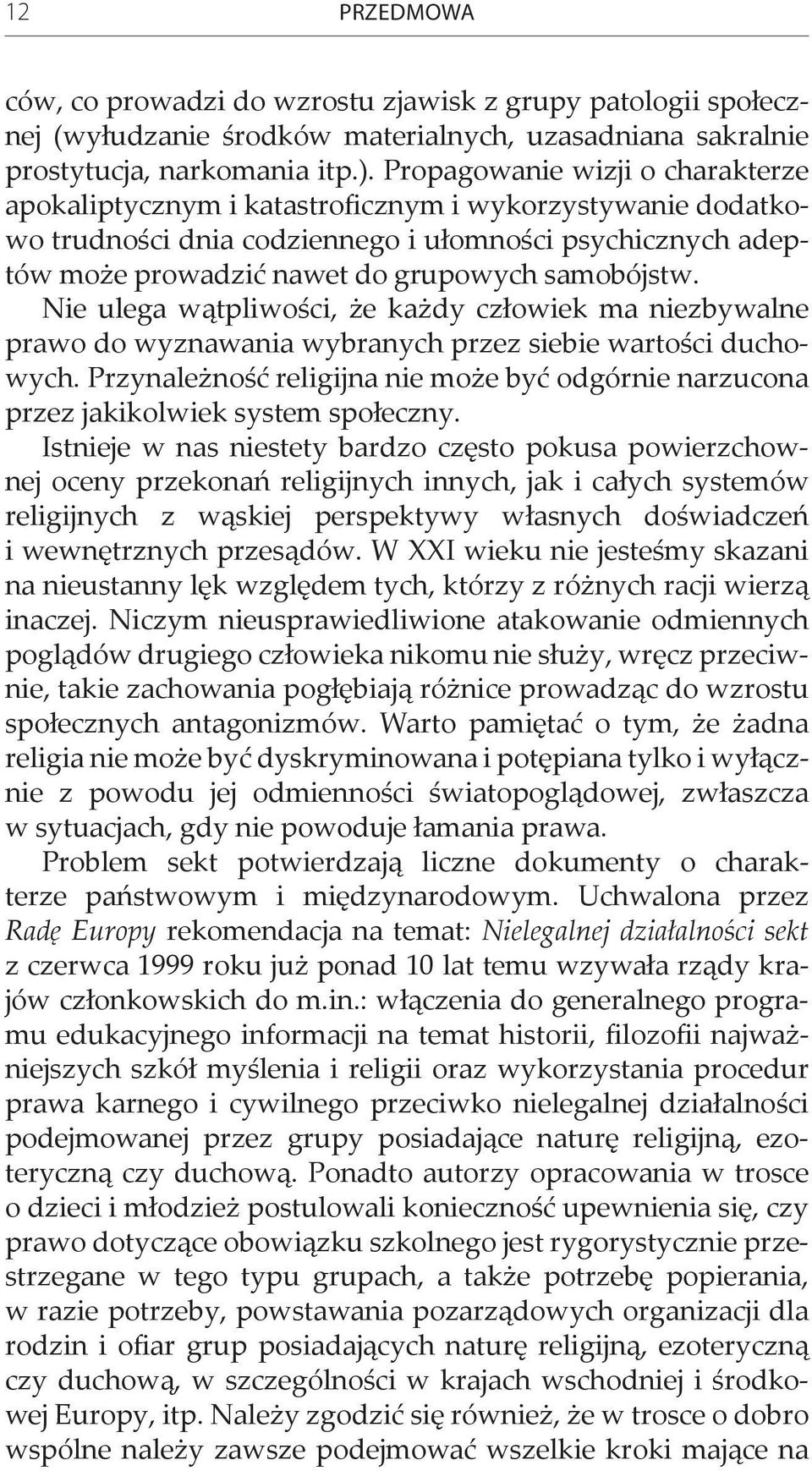 Nie ulega wątpliwości, że każdy człowiek ma niezbywalne prawo do wyznawania wybranych przez siebie wartości duchowych.