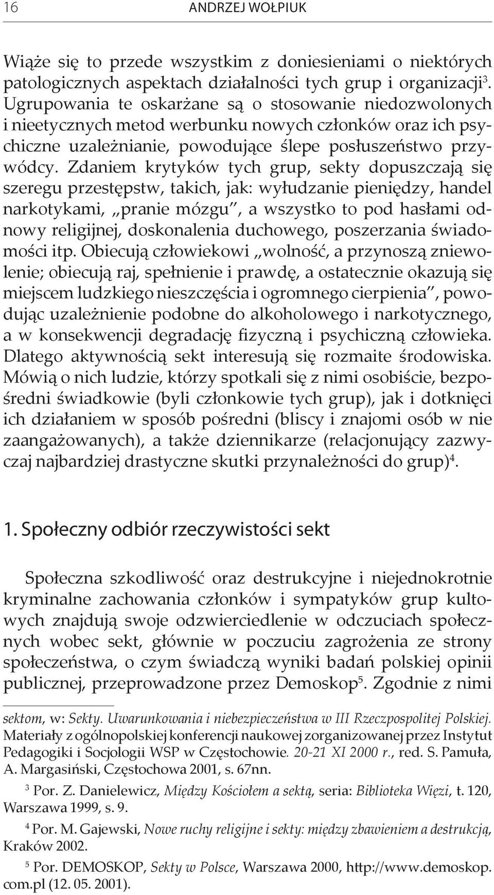Zdaniem krytyków tych grup, sekty dopuszczają się szeregu przestępstw, takich, jak: wyłudzanie pieniędzy, handel narkotykami, pranie mózgu, a wszystko to pod hasłami odnowy religijnej, doskonalenia
