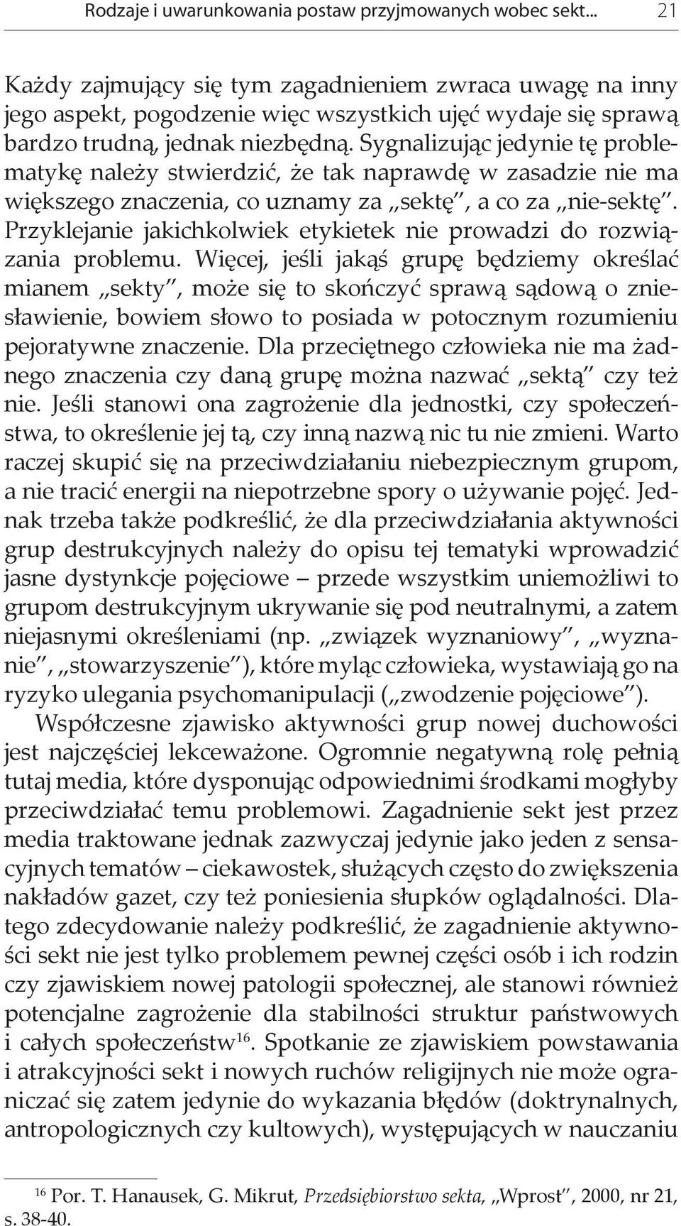 Sygnalizując jedynie tę problematykę należy stwierdzić, że tak naprawdę w zasadzie nie ma większego znaczenia, co uznamy za sektę, a co za nie-sektę.