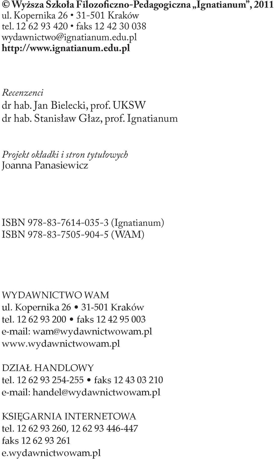 Ignatianum Projekt okładki i stron tytułowych Joanna Panasiewicz ISBN 978-83-7614-035-3 (Ignatianum) ISBN 978-83-7505-904-5 (WAM) WYDAWNICTWO WAM ul.
