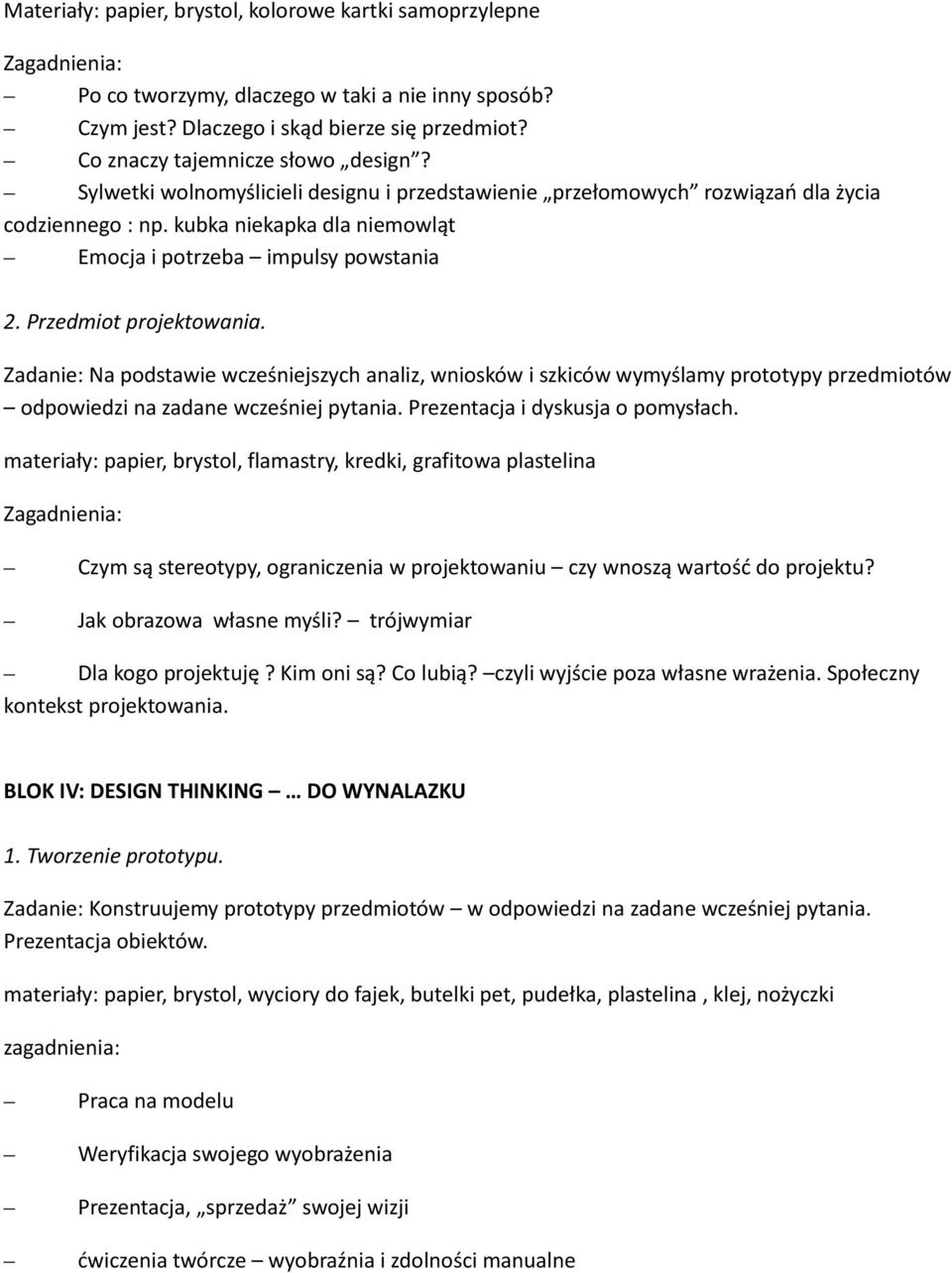 Zadanie: Na podstawie wcześniejszych analiz, wniosków i szkiców wymyślamy prototypy przedmiotów odpowiedzi na zadane wcześniej pytania. Prezentacja i dyskusja o pomysłach.