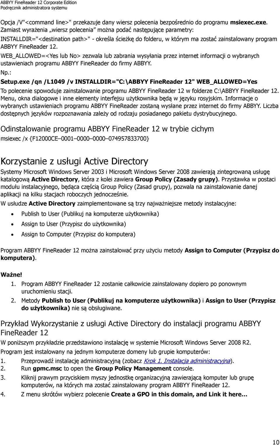 WEB_ALLOWED=<Yes lub No> zezwala lub zabrania wysyłania przez internet informacji o wybranych ustawieniach programu ABBYY FineReader do firmy ABBYY. Np.: Setup.