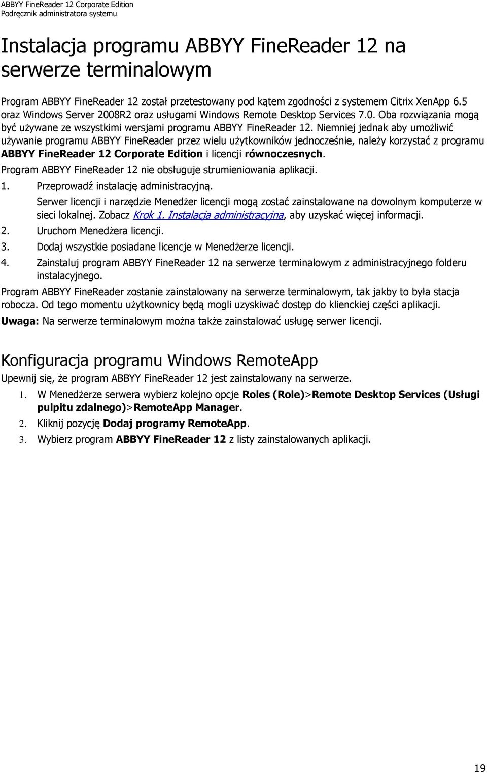 Niemniej jednak aby umożliwić używanie programu ABBYY FineReader przez wielu użytkowników jednocześnie, należy korzystać z programu ABBYY FineReader 12 Corporate Edition i licencji równoczesnych.