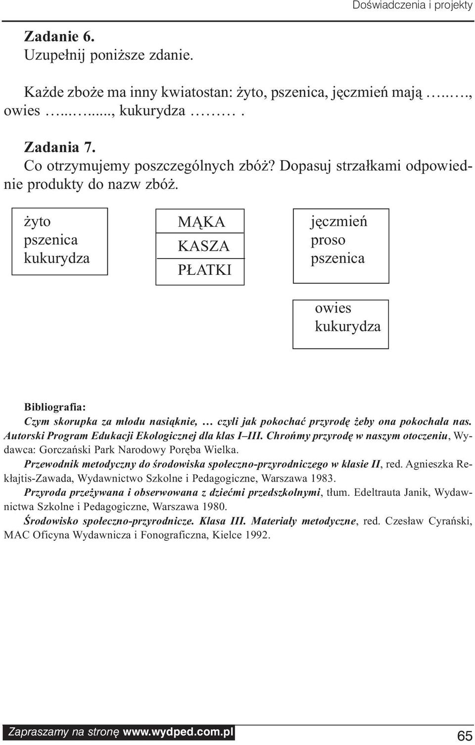 żyto pszenica kukurydza MĄKA KASZA PŁATKI jęczmień proso pszenica owies kukurydza Bibliografia: Czym skorupka za młodu nasiąknie, czyli jak pokochać przyrodę żeby ona pokochała nas.