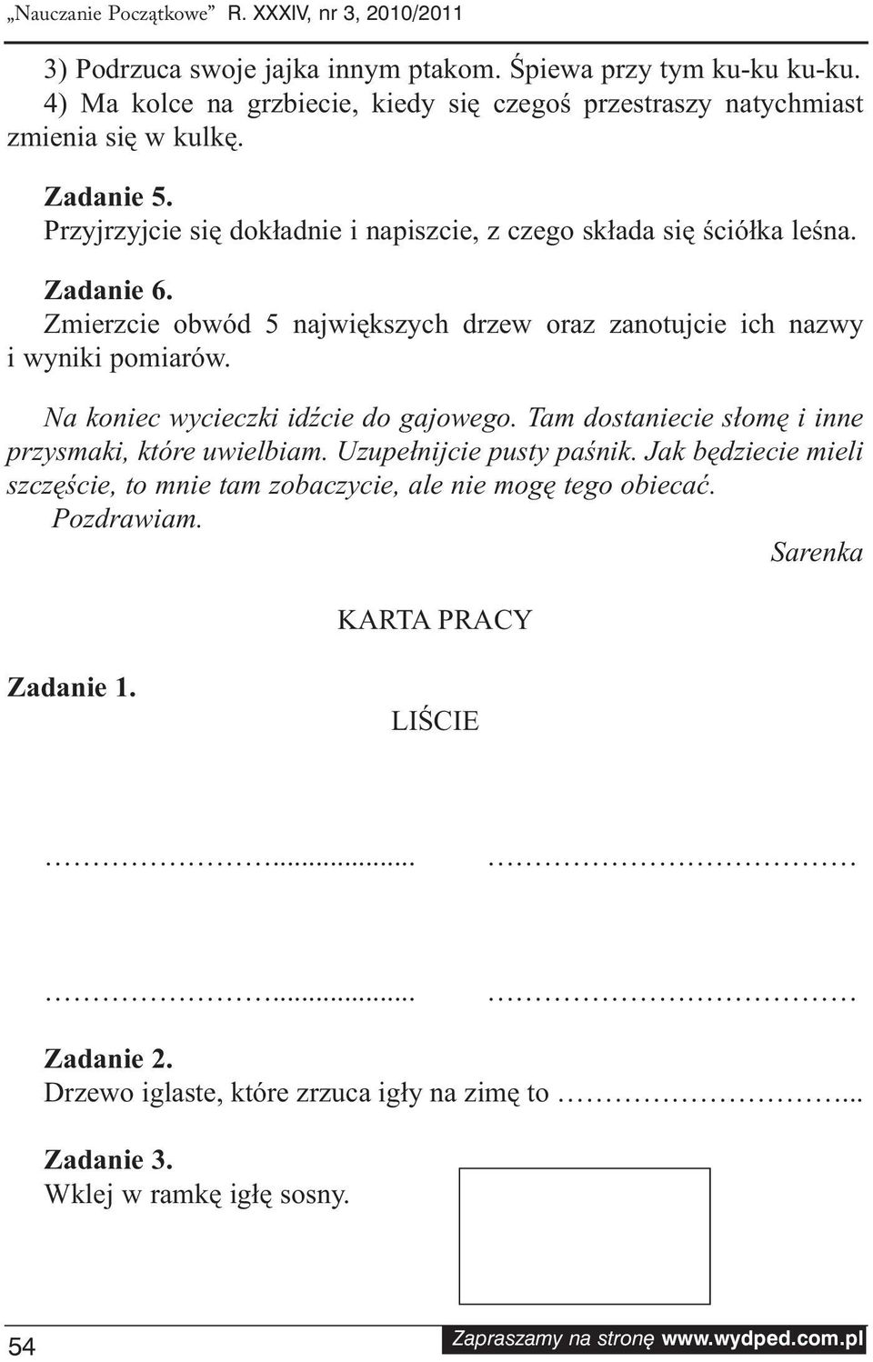 Zmierzcie obwód 5 największych drzew oraz zanotujcie ich nazwy i wyniki pomiarów. Na koniec wycieczki idźcie do gajowego. Tam dostaniecie słomę i inne przysmaki, które uwielbiam.