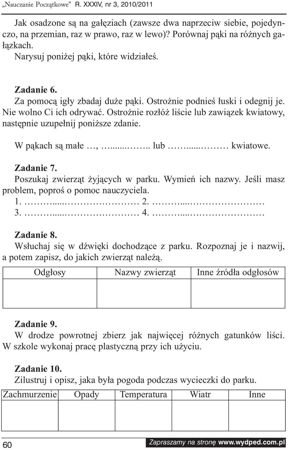 Ostrożnie rozłóż liście lub zawiązek kwiatowy, następnie uzupełnij poniższe zdanie. W pąkach są małe,..... lub... kwiatowe. Zadanie 7. Poszukaj zwierząt żyjących w parku. Wymień ich nazwy.