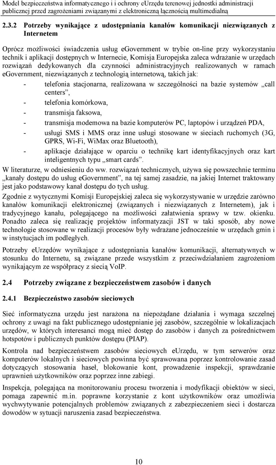 internetową, takich jak: - telefonia stacjonarna, realizowana w szczególności na bazie systemów call centers, - telefonia komórkowa, - transmisja faksowa, - transmisja modemowa na bazie komputerów