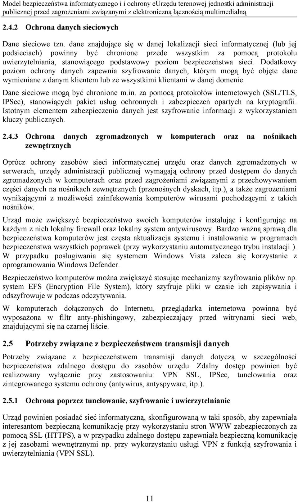 bezpieczeństwa sieci. Dodatkowy poziom ochrony danych zapewnia szyfrowanie danych, którym mogą być objęte dane wymieniane z danym klientem lub ze wszystkimi klientami w danej domenie.