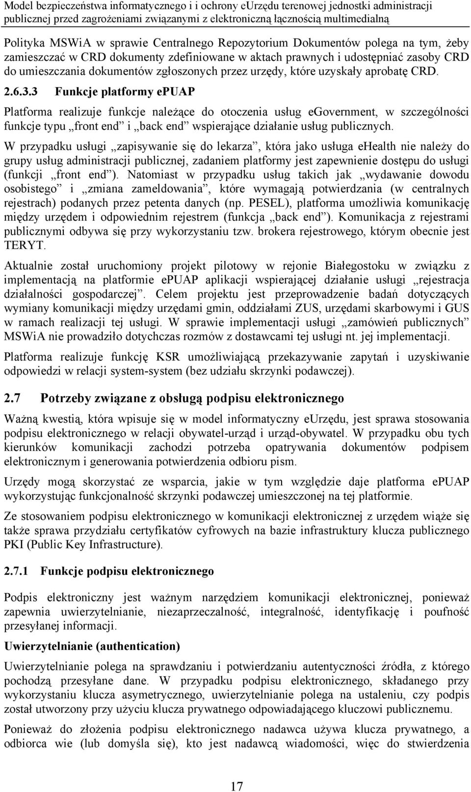 3 Funkcje platformy epuap Platforma realizuje funkcje należące do otoczenia usług egovernment, w szczególności funkcje typu front end i back end wspierające działanie usług publicznych.