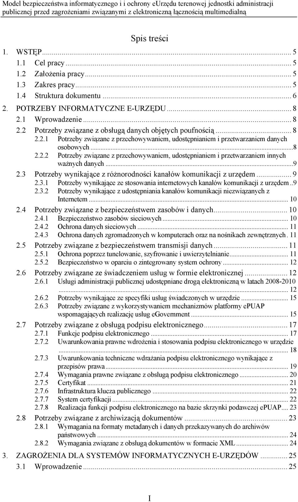 ..9 2.3 Potrzeby wynikające z różnorodności kanałów komunikacji z urzędem... 9 2.3.1 Potrzeby wynikające ze stosowania internetowych kanałów komunikacji z urzędem..9 2.3.2 Potrzeby wynikające z udostępniania kanałów komunikacji niezwiązanych z Internetem.