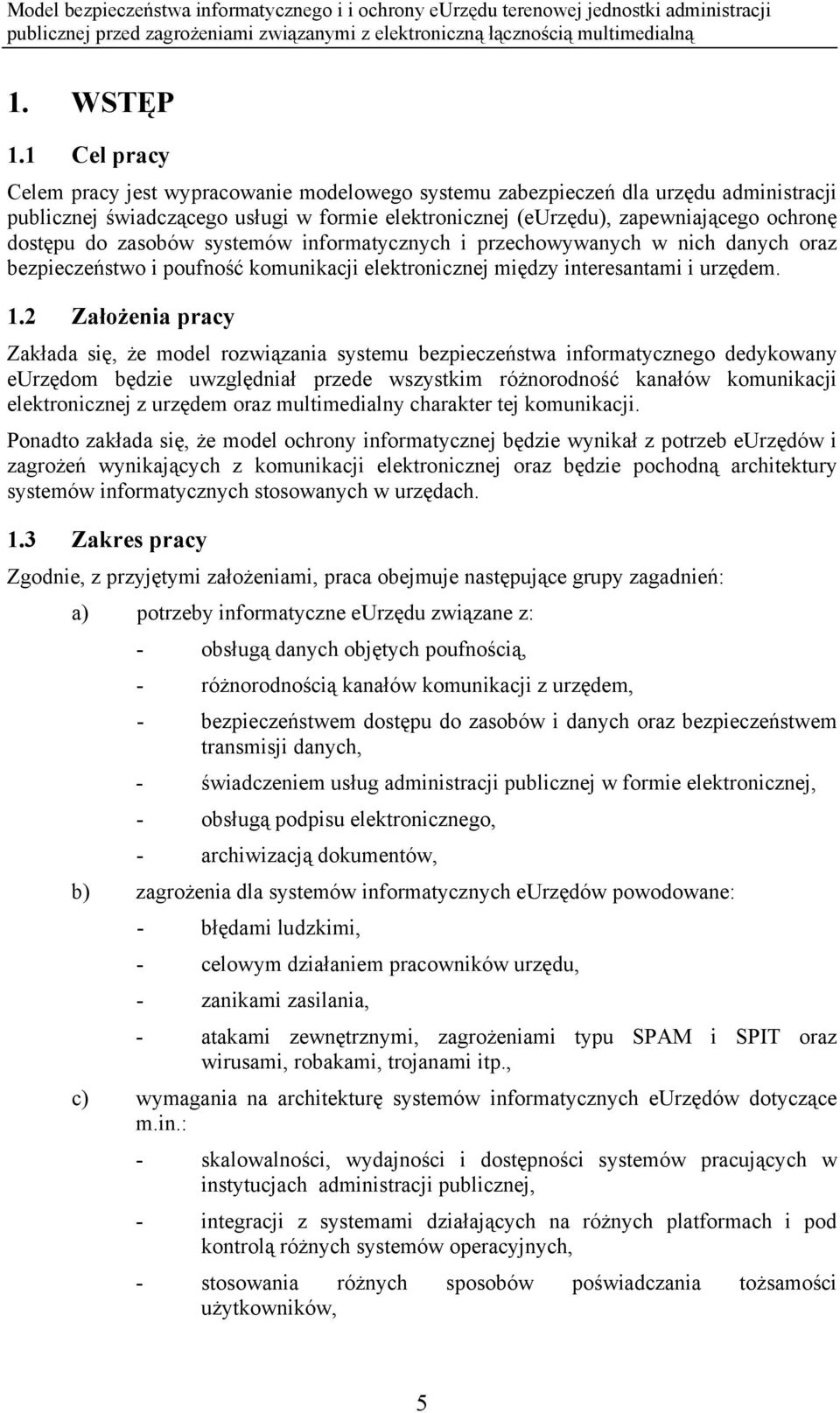 zasobów systemów informatycznych i przechowywanych w nich danych oraz bezpieczeństwo i poufność komunikacji elektronicznej między interesantami i urzędem. 1.