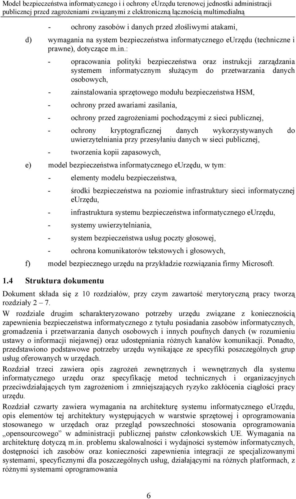 : - opracowania polityki bezpieczeństwa oraz instrukcji zarządzania systemem informatycznym służącym do przetwarzania danych osobowych, - zainstalowania sprzętowego modułu bezpieczeństwa HSM, -